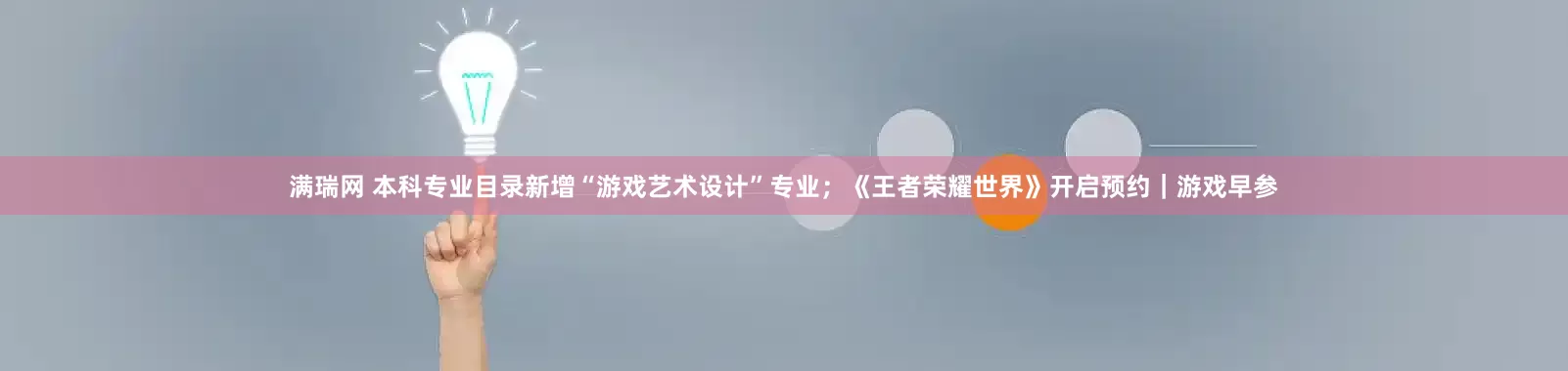 满瑞网 本科专业目录新增“游戏艺术设计”专业；《王者荣耀世界》开启预约｜游戏早参