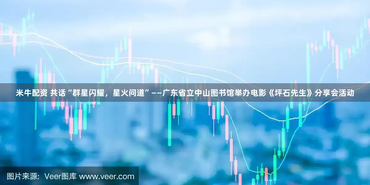 米牛配资 共话“群星闪耀，星火问道”——广东省立中山图书馆举办电影《坪石先生》分享会活动